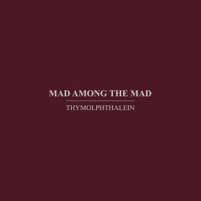 Download track Mad Among The Mad Thymolphthalein