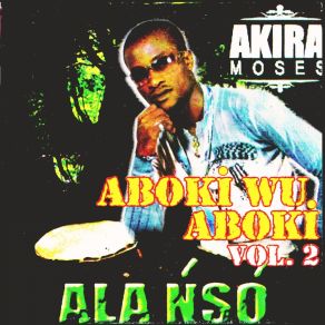 Download track Ala Nso (Ejila Uwa Eme Onu) Akira Moses (Alanso)