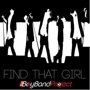 Download track Find That Girl The Boy Band Project