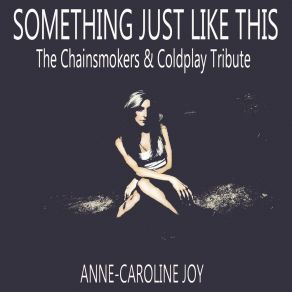 Download track Something Just Like This (Instrumental The Chainsmokers & Coldplay Tribute) Anne-Caroline Joy