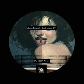 Download track Good Friend, Bad Lover Distilled Noise