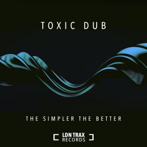 Download track The Simpler The Better Toxic Dub