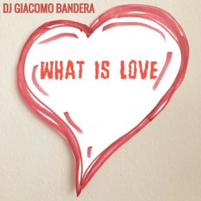 Download track What Is Love (Extended Version) DJ Giacomo Bandera