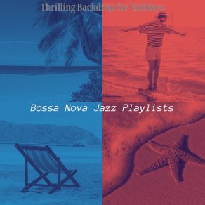 Download track Thrilling Backdrops For Extended Vacations Bossa Nova Jazz Playlists