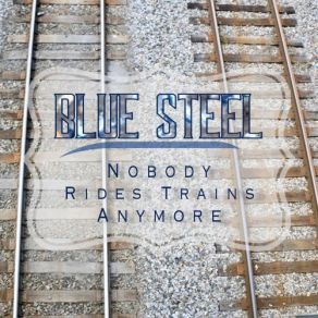 Download track Nobody Rides Trains Anymore Blue Steel