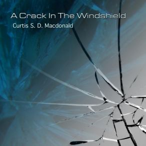 Download track A Crack In The Windshield, Act One: Encounter Curtis S. D. Macdonald