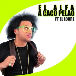 Download track A Caco Pelao (El Lodre) El Alfa