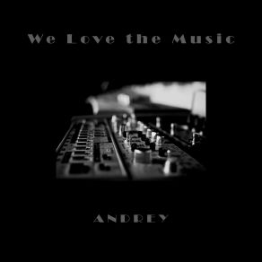 Download track We Love The Music Andrey