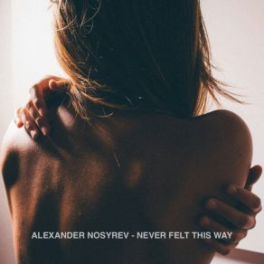 Download track Never Felt This Way (Deep House Version) Alexander Nosyrev