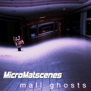 Download track Mall Ghosts (Single Edit) MicroMatscenes