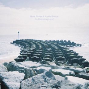 Download track On Vanishing Land A Mark Fisher, Justin Barton