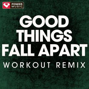 Download track Good Things Fall Apart (Extended Workout Remix) Power Music Workout