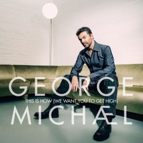 Download track This Is How (We Want You To Get High) George Michael