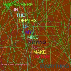 Download track Somewhere In The Depths Of My Mind Trying To Make Sense Of Everything The Non-Nonconformists