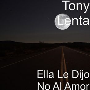 Download track Ella Le Dijo No Al Amor Tony Lenta