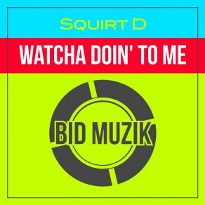 Download track Watcha Doin' To Me (Sd's Rub-A-Dub) Squirt D