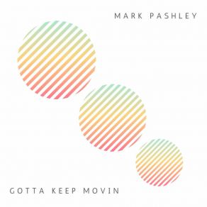 Download track Gotta Keep Movin (Original Mix) Mark Pashley