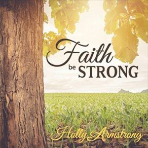 Download track Faith Be Strong Holly Armstrong