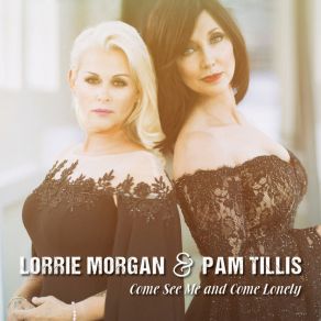 Download track Come See Me And Come Lonely Pam Tillis, Lorrie Morgan