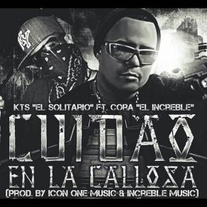 Download track Cuidao En La Callosa (KTS El Solitario) Cora El IncreibleKTS El Solitario