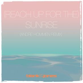 Download track (Reach Up For The) Sunrise (André Hommen Remix) Blank & Jones