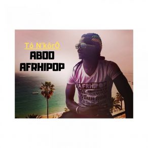 Download track Tô N'Kôrô (Aime Moi Ou Va T'en Là-Bas) Aboo AfrHipoP