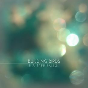 Download track If A Tree Falls Building Birds