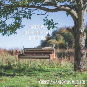 Download track Welcome To The Daily Cycle Of The Sun Christian Antonius MuellerChristian Bachmann, Patrick Buerli, Ulug Oezkan