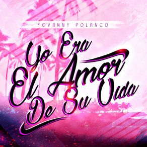 Download track Yo Era El Amor De Su Vida Yovanny Polanco