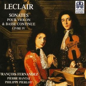 Download track Leclair - Sonates Pour Violon & Basse Continue (Extraites Du Livre IV) Fernández, Philippe Pierlot, François Fernandez, Pierre Hantai, Hantai