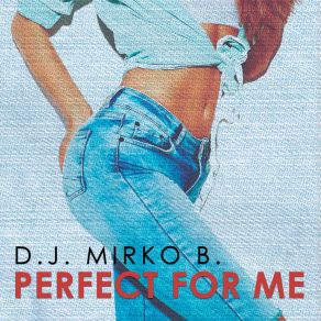 Download track Perfect For Me (Radio Edit) D. J. Mirko B