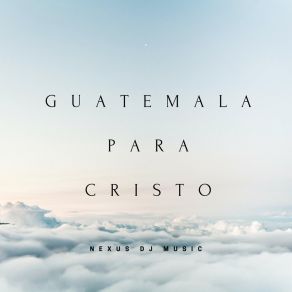 Download track Guatemala Para Cristo Nexus Dj Music