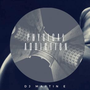 Download track Physical Addiction DJ MARTIN E