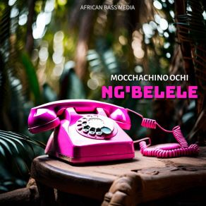 Download track Ng'belele (Radio Edit) Mocchachino Ochi