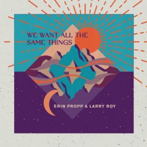 Download track We Want All The Same Things Erin Propp, Larry Roy