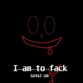 Download track I Am To Fack SVYAT ОЙ