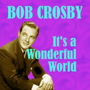 Download track It's A Wonderful World Bob Crosby