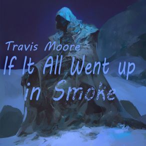 Download track If It All Went Up In Smoke (Soft Version) Travis Moore