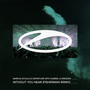 Download track Without You Near (Fisherman Extended Remix) The Departure, Gabriel & Dresden