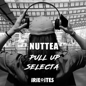 Download track Pull Up Selecta Daddy Nuttea, Irie Ites