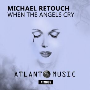 Download track When The Angels Cry (Original Mix) Michael Retouch