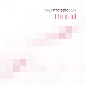 Download track Life Is All Deep Mosaic Style