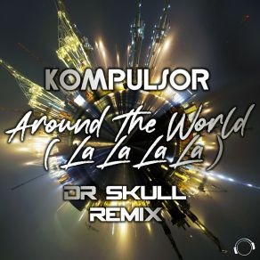 Download track Around The World (La La La La) (Dr Skull Remix Edit) KompulsorLa La, Dr. Skull