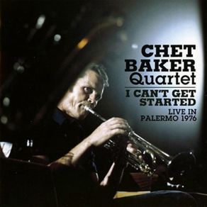 Download track I Can't Get Started (Live) Chet Baker Quartet