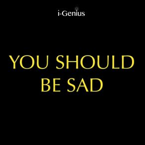 Download track You Should Be Sad I-Genius