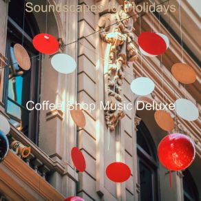 Download track Soundscapes For Holidays Coffee Shop Music Deluxe