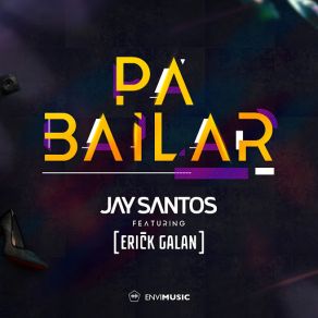 Download track Pa Bailar (Radio Edit) [Erick Galan] Jay Santos