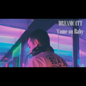 Download track Come On Baby (Extended Mix) DreamC4tt