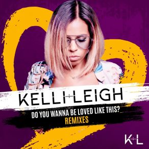 Download track Do You Wanna Be Loved Like This? (Twin Lee Remix) Kelli LeighTwin Lee