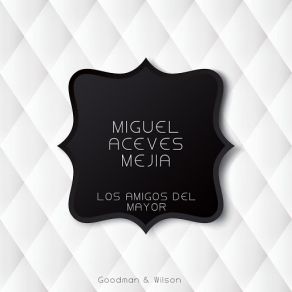 Download track Los Amigos Del Mayor (Ranchera) [Original Mix] Mariachi Vargas De Tecalitlán, Miguel Aceves Mejía